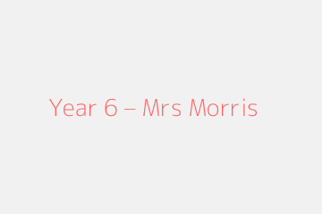 Year 6 – Mrs Morris